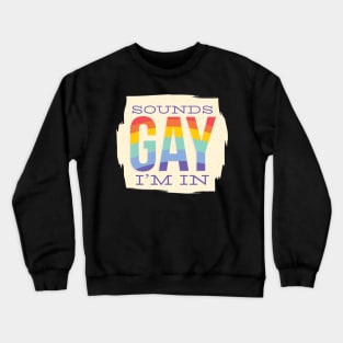 Sounds gay, im in! Crewneck Sweatshirt